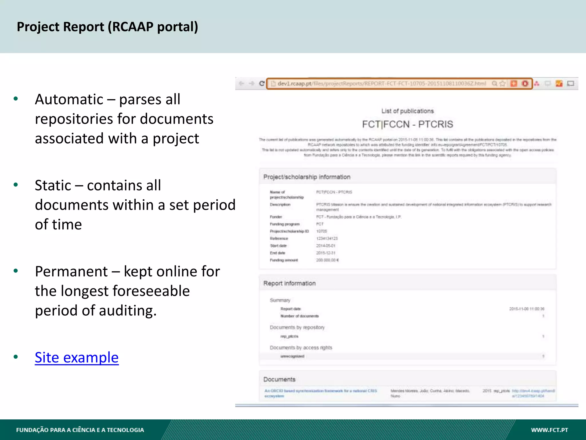 Project Report (RCAAP portal)
• Automatic – parses all
repositories for documents
associated with a project
• Static – contains all
documents within a set period
of time
• Permanent – kept online for
the longest foreseeable
period of auditing.
• Site example
 