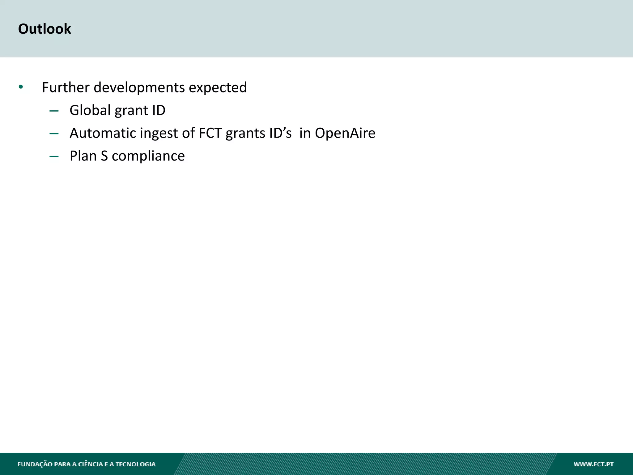 Outlook
• Further developments expected
– Global grant ID
– Automatic ingest of FCT grants ID’s in OpenAire
– Plan S compliance
 