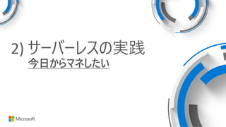 2) サーバーレスの実践
今⽇からマネしたい
 