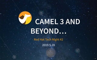 CAMEL	3	AND
BEYOND…
Red	Hat	Tech	Night	#2
2019.5.28
1 / 12
 