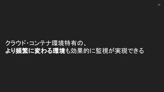 クラウド・コンテナ環境特有の、 
より頻繁に変わる環境も効果的に監視が実現できる 
29
 
