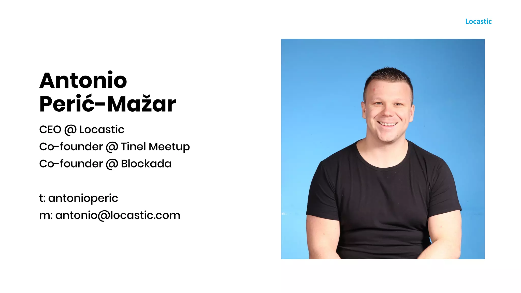 Antonio
Perić-Mažar
CEO @ Locastic
Co-founder @ Tinel Meetup
Co-founder @ Blockada
t: antonioperic
m: antonio@locastic.com
 