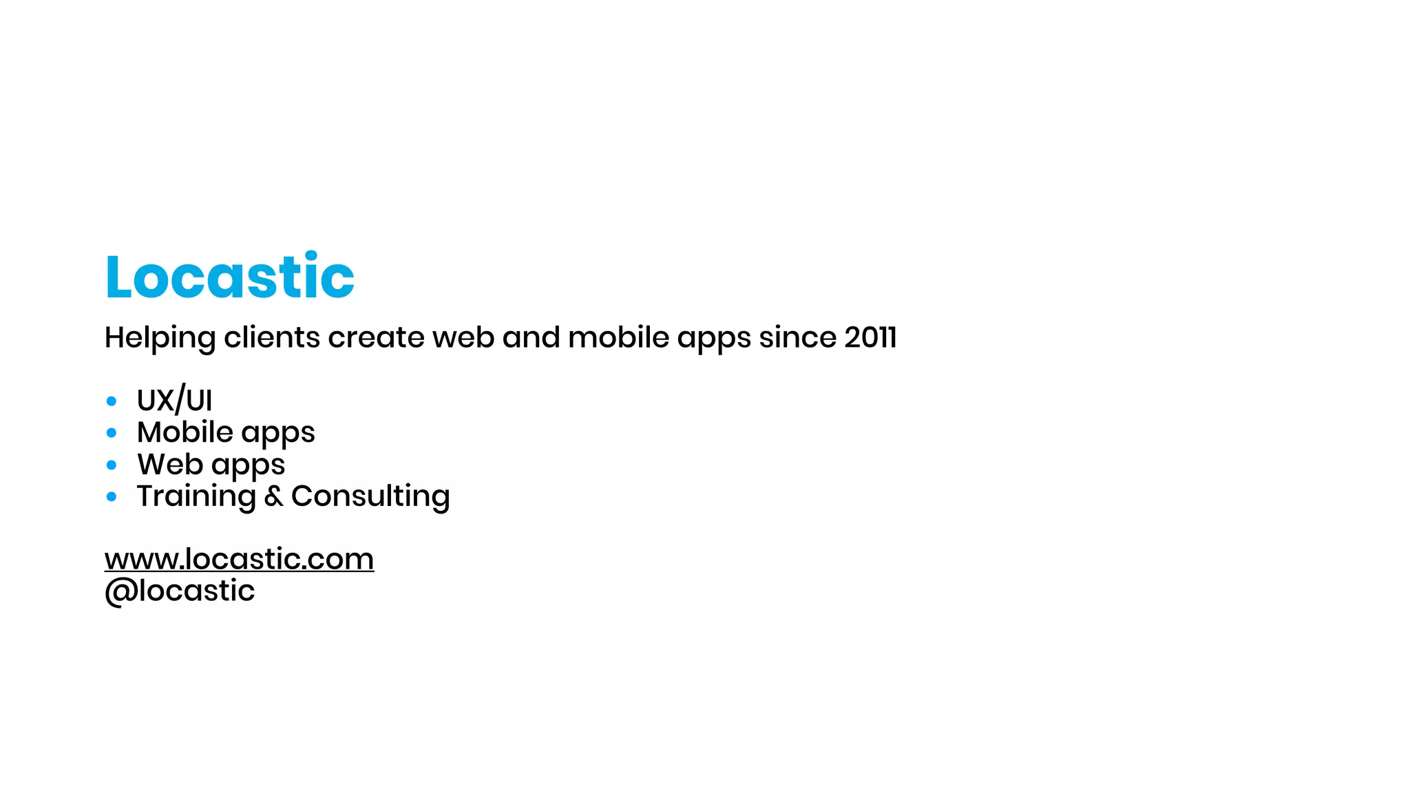 Locastic
Helping clients create web and mobile apps since 2011
• UX/UI
• Mobile apps
• Web apps
• Training & Consulting
www.locastic.com
@locastic
 
