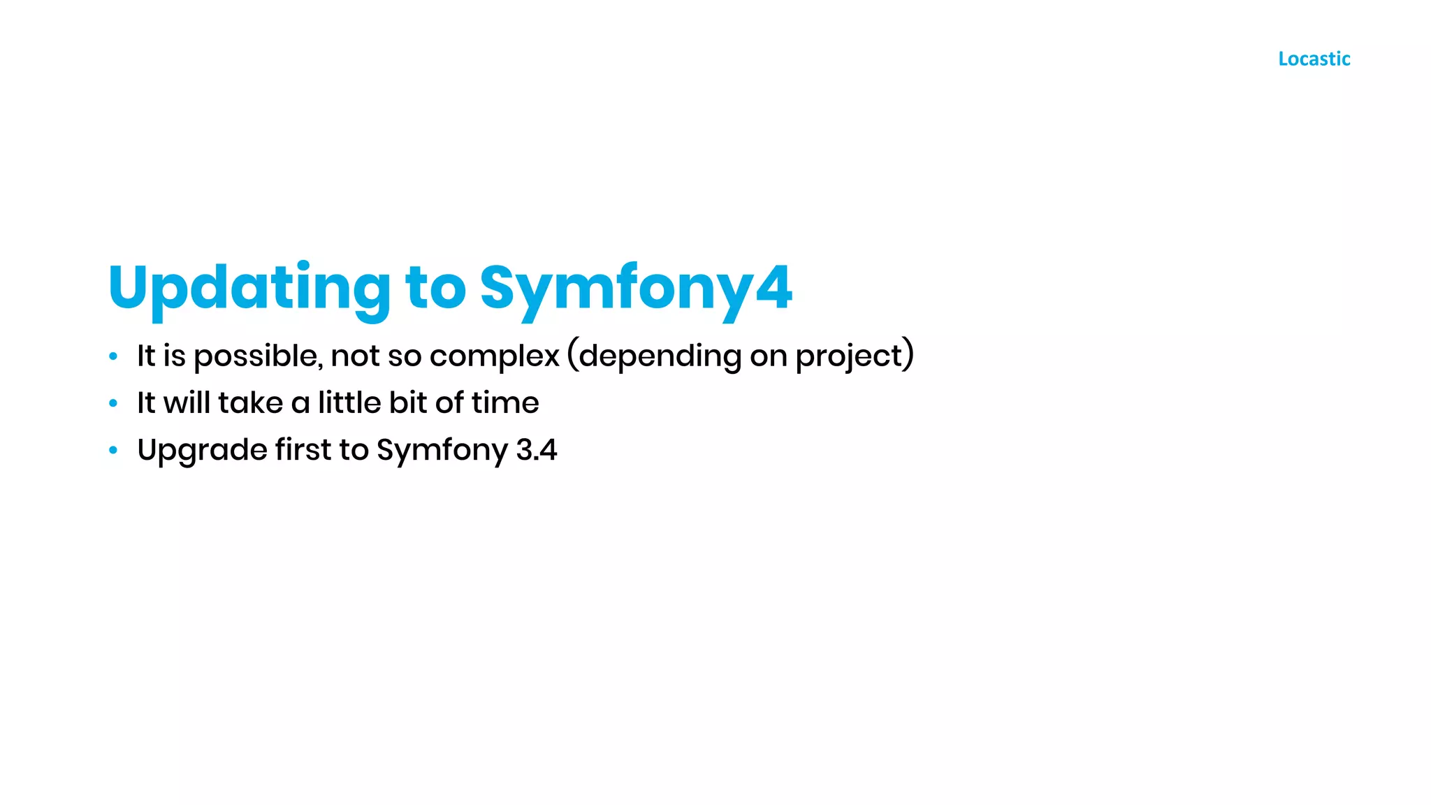 • It is possible, not so complex (depending on project)
• It will take a little bit of time
• Upgrade first to Symfony 3.4
Updating to Symfony4
 
