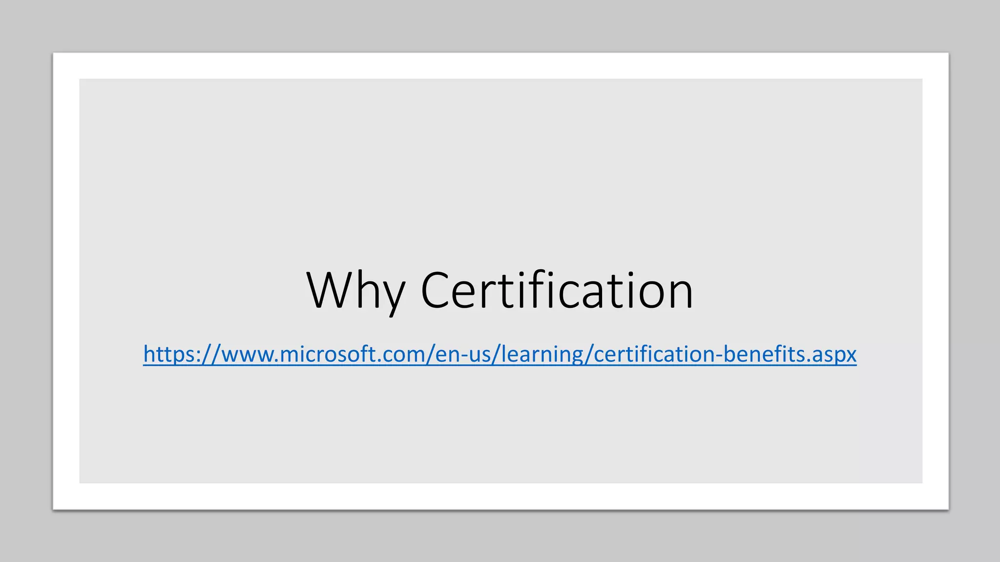 Why Certification
https://www.microsoft.com/en-us/learning/certification-benefits.aspx
 