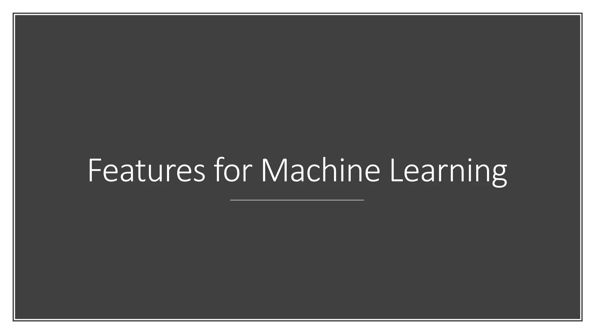Features for Machine Learning
 