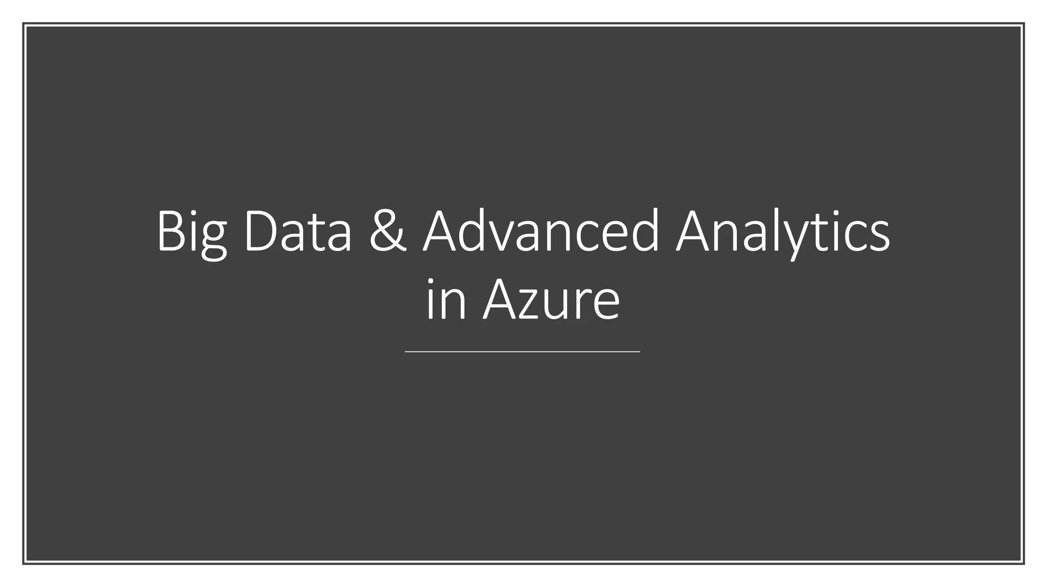 Big Data & Advanced Analytics
in Azure
 