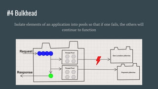 #4 Bulkhead
Isolate elements of an application into pools so that if one fails, the others will
continue to function
 
