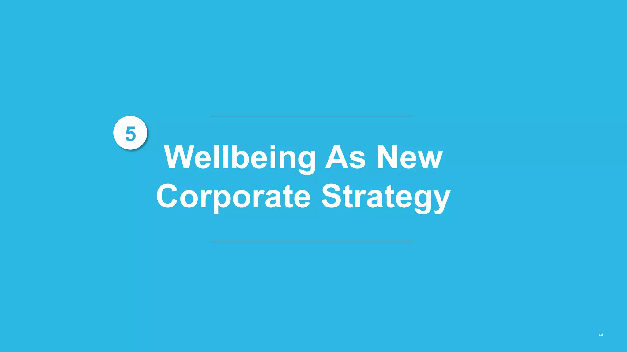 44
Wellbeing As New
Corporate Strategy
5
 