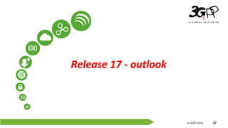 © 3GPP 2012
© 3GPP 2019 27
Release 17 - outlook
 