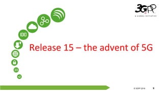 © 3GPP 2012
© 3GPP 2019 9
Release 15 – the advent of 5G
 