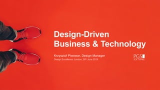 Design-Driven  
Business & Technology
Krzysztof Piwowar, Design Manager
Design Excellence: London, 26th June 2019
 