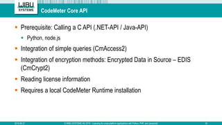 CodeMeter Core API
 Prerequisite: Calling a C API (.NET-API / Java-API)
 Python, node.js
 Integration of simple queries...