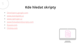 Kde hledat skripty
• Developers.google.com
• www.standajilek.cz
• www.rajtmajer.cz
• www.freeadwordsscripts.com
• Koozai.c...