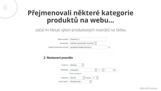 6
Přejmenovali některé kategorie
produktů na webu…
@VeruBrindzova
začal mi klesat výkon produktových inzerátů na Skliku
 