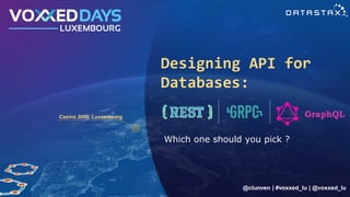 Designing API for
Databases:
‪ Which one should you pick ?
GraphQL
@clunven | #voxxed_lu | @voxxed_lu
Casino 2000, Luxembourg
 
