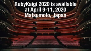 RubyKaigi 2020 is available
at April 9-11, 2020
Matsumoto, Japan
 