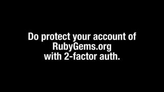 Do protect your account of
RubyGems.org
with 2-factor auth.
 