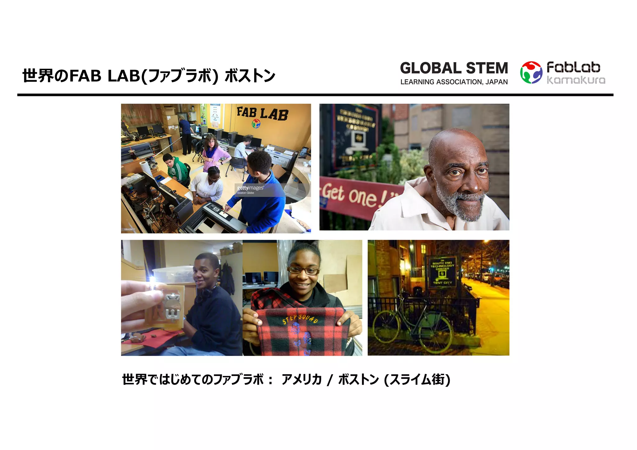 世界ではじめてのファブラボ : アメリカ / ボストン (スライム街)
GLOBAL STEM
LEARNING ASSOCIATION, JAPAN世界のFAB LAB(ファブラボ) ボストン
 