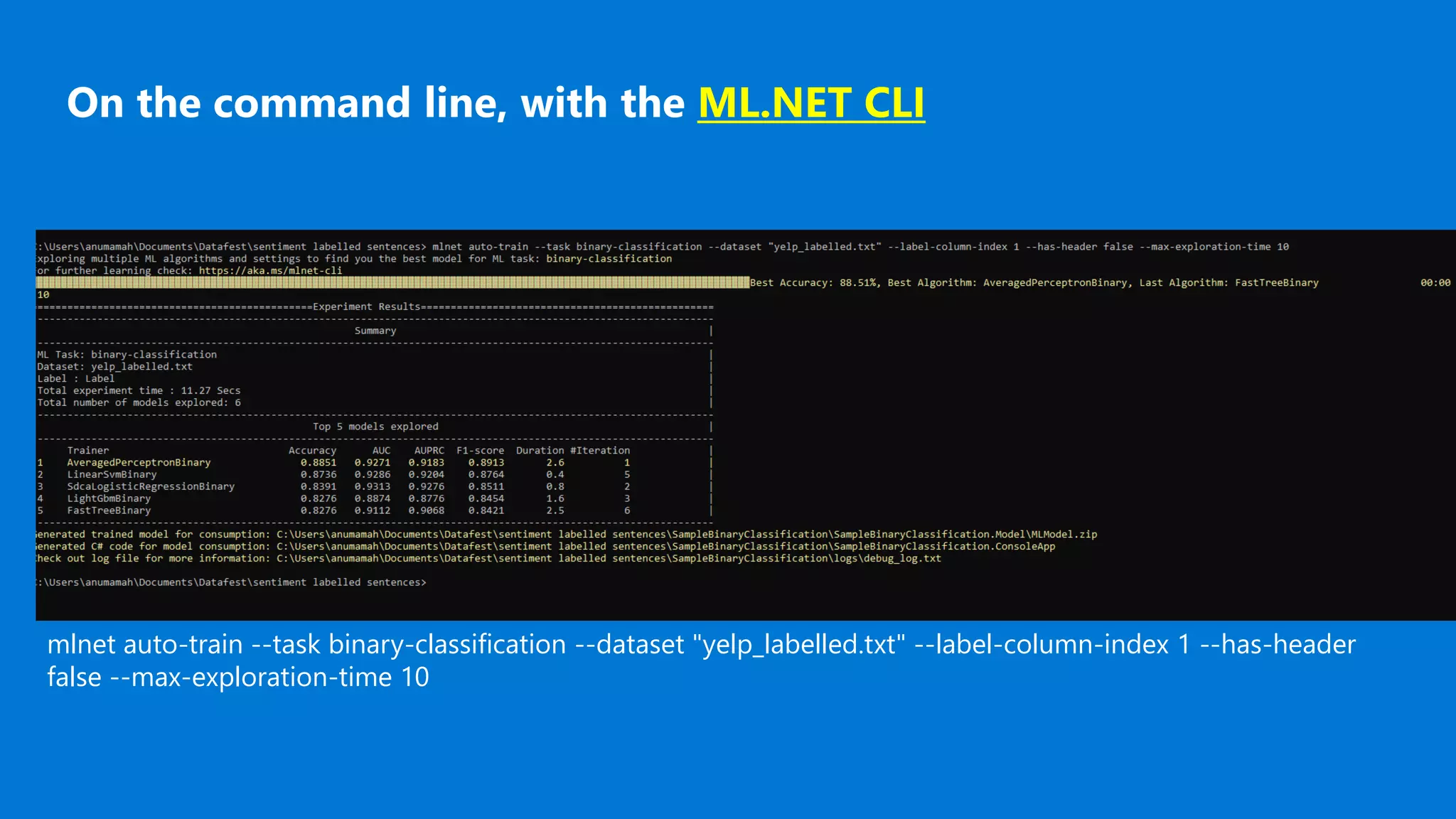 On the command line, with the ML.NET CLI
mlnet auto-train --task binary-classification --dataset "yelp_labelled.txt" --label-column-index 1 --has-header
false --max-exploration-time 10
 