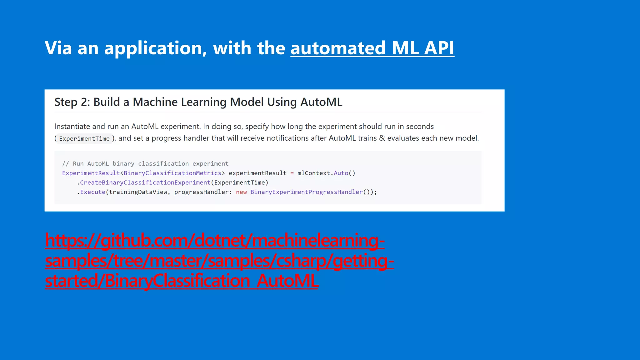 https://github.com/dotnet/machinelearning-
samples/tree/master/samples/csharp/getting-
started/BinaryClassification_AutoML
Via an application, with the automated ML API
 