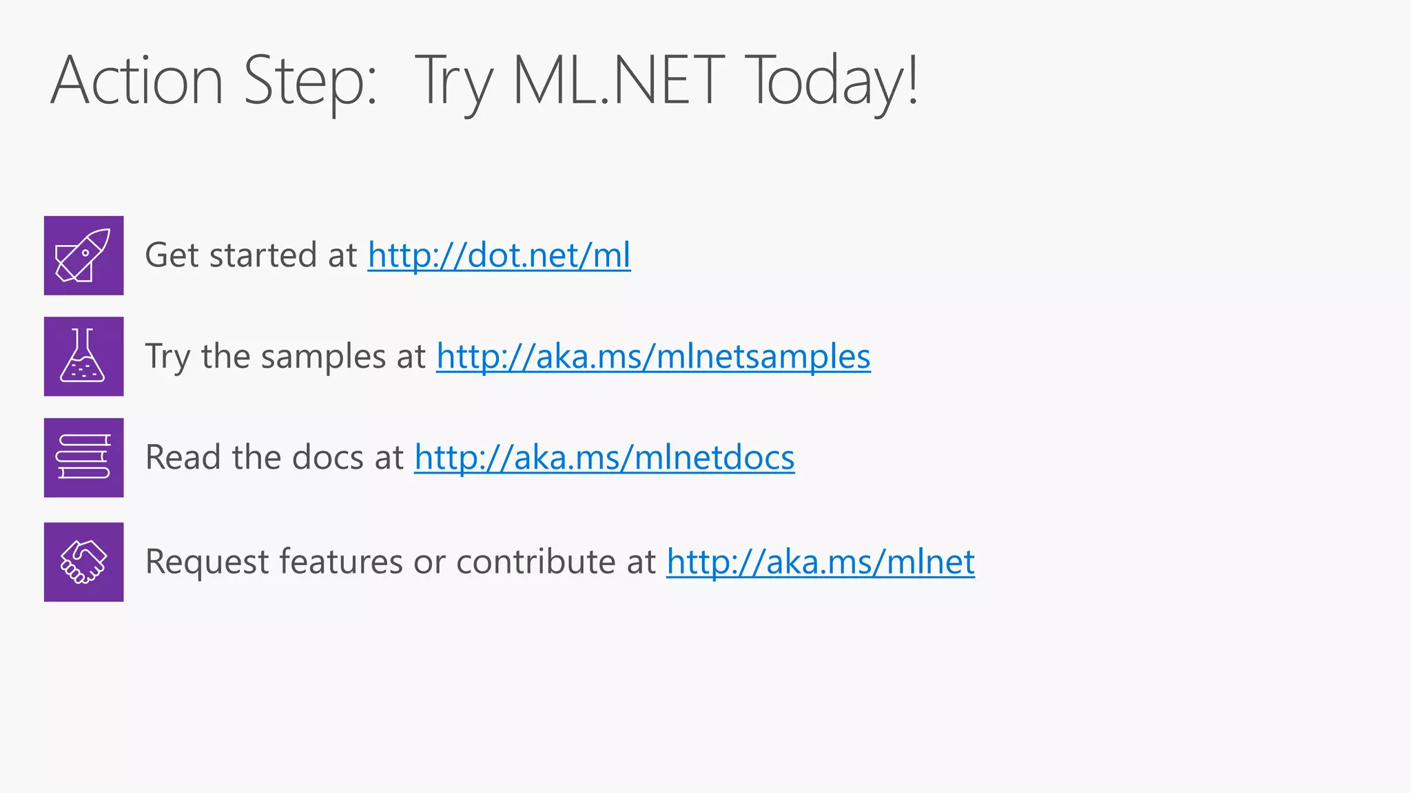 http://dot.net/ml
http://aka.ms/mlnetsamples
http://aka.ms/mlnetdocs
http://aka.ms/mlnet
 