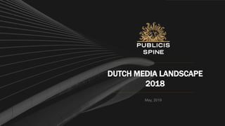 PUBLICIS SPINE | PROPRIETARY AND CONFIDENTIAL. DO NOT DISTRIBUTE.
DUTCH MEDIA LANDSCAPE
2018
May, 2019
 