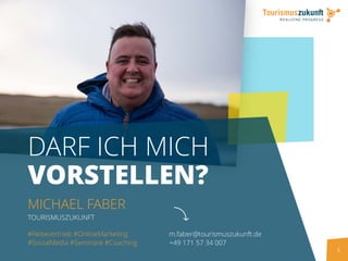 2
DARF ICH MICH
VORSTELLEN?
MICHAEL FABER
TOURISMUSZUKUNFT
m.faber@tourismuszukunft.de
+49 171 57 34 007
#Reisevertrieb #OnlineMarketing
#SocialMedia #Seminare #Coaching
 