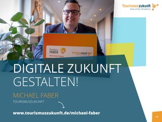 46
DIGITALE ZUKUNFT
GESTALTEN!
MICHAEL FABER
TOURISMUSZUKUNFT
www.tourismuszukunft.de/michael-faber
 