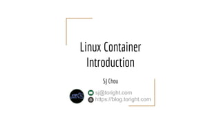 Linux Container
Introduction
SJ Chou
sj@toright.com
https://blog.toright.com
 