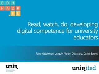 Fabio Nascimbeni, Joaquín Alonso, Olga Sanz, Daniel Burgos
Read, watch, do: developing
digital competence for university
educators
 