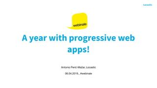 A year with progressive web
apps!
Antonio Perić-Mažar, Locastic

06.04.2019., #webinale
 