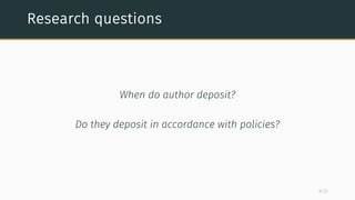 Research questions
When do author deposit?
Do they deposit in accordance with policies?
6/22
 