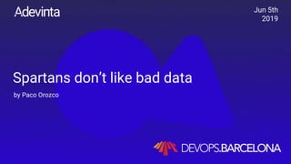 Spartans don’t like bad data
by Paco Orozco
Jun 5th
2019
 