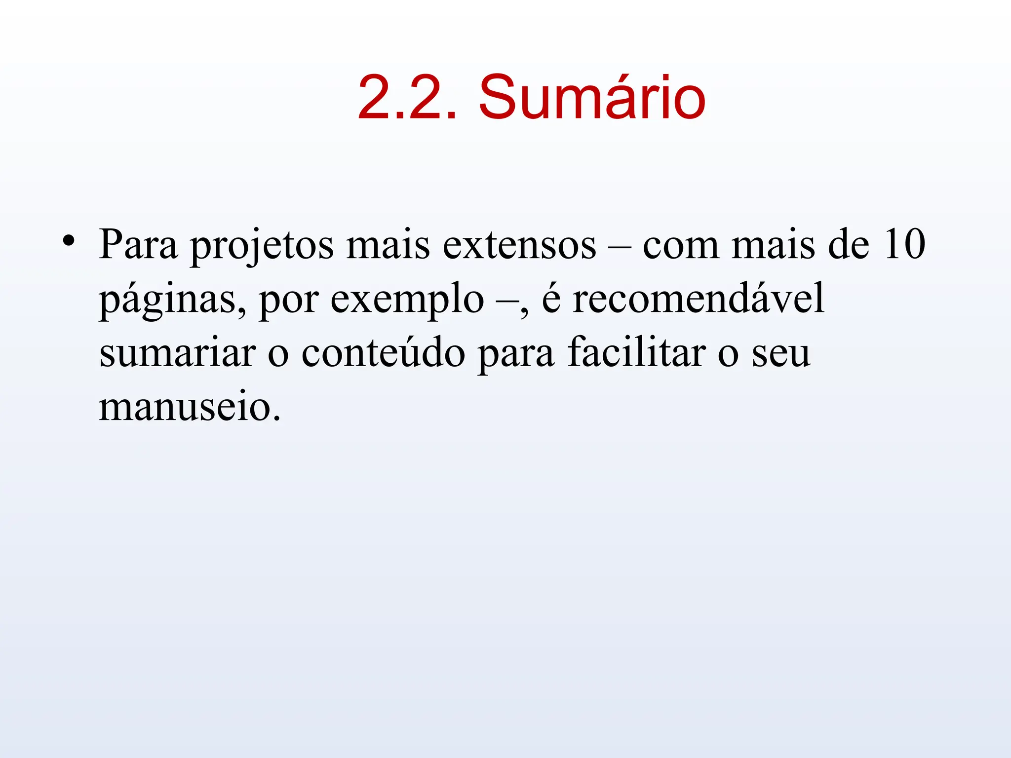2.2. Sumário
• Para projetos mais extensos – com mais de 10
páginas, por exemplo –, é recomendável
sumariar o conteúdo para facilitar o seu
manuseio.
 