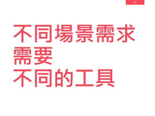 17
不同場景需求
需要
不同的工具
 