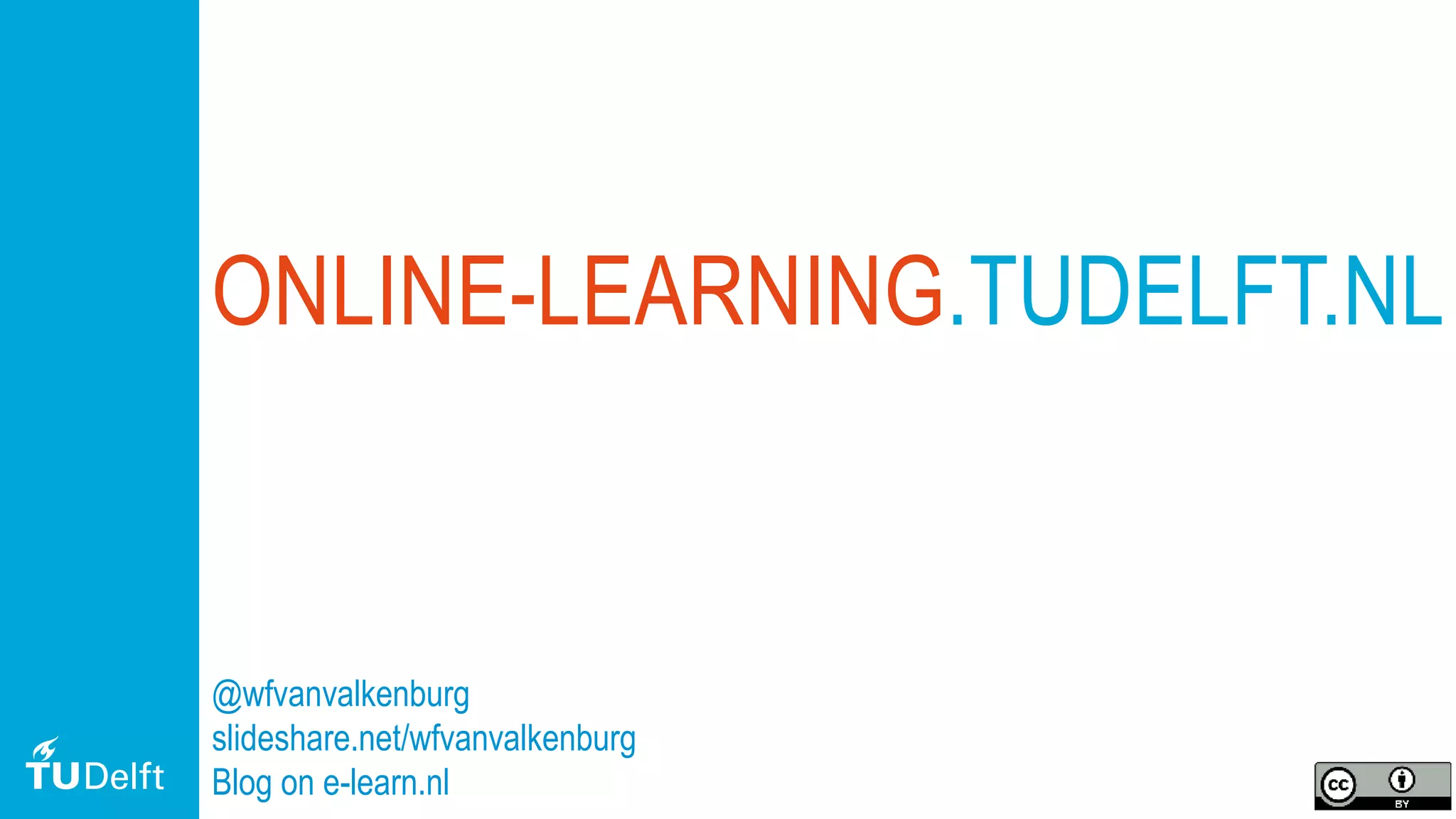 41
ONLINE-LEARNING.TUDELFT.NL
@wfvanvalkenburg
slideshare.net/wfvanvalkenburg
Blog on e-learn.nl
 