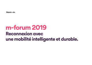 m-forum 2019
Reconnexion avec  
une mobilité intelligente et durable.
 