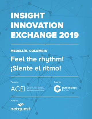 Feel the rhythm!
¡Siente el ritmo!
INSIGHT
INNOVATION
EXCHANGE 2019
MEDELLÍN, COLOMBIA
Auspicia
Patrocina Organiza
 