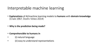 Interpretable	machine	learning
• Explanations of	AI/machine	learning	models	to	humans with	domain	knowledge
[Craik 1967, D...