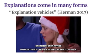 “Explanation vehicles” (Herman 2017)
Explanations come in many forms
 