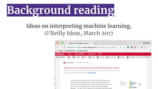 Ideas on interpreting machine learning,
O’Reilly Ideas, March 2017
Background reading
 