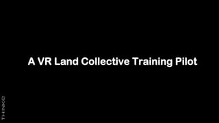A VR Land Collective Training Pilot
 