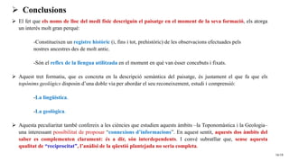 16/18
➢ Conclusions
➢ El fet que els noms de lloc del medi físic descriguin el paisatge en el moment de la seva formació, ...