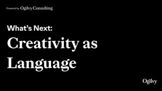 Powered by
What’s Next:
Creativity as
Language
 