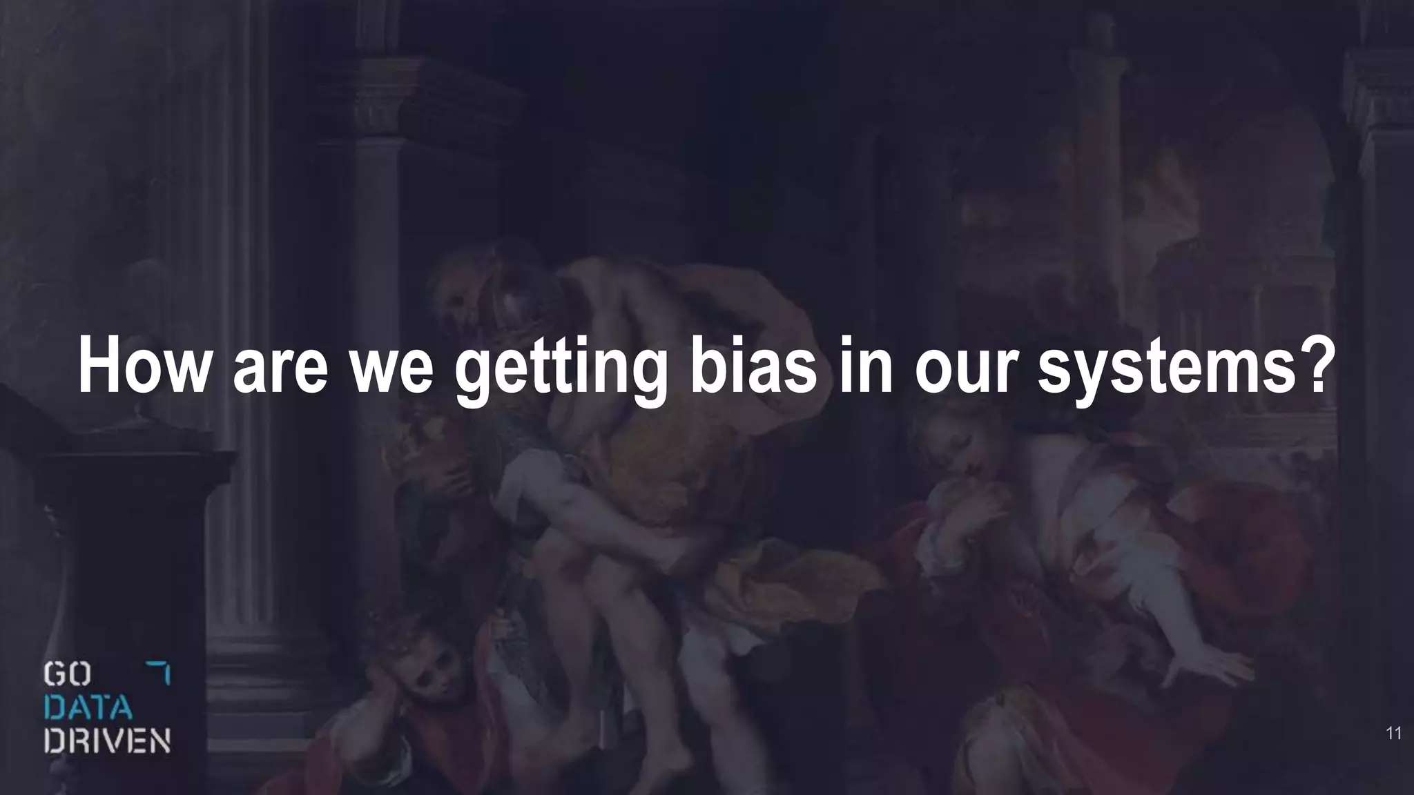 How are we getting bias in our systems?
11
 