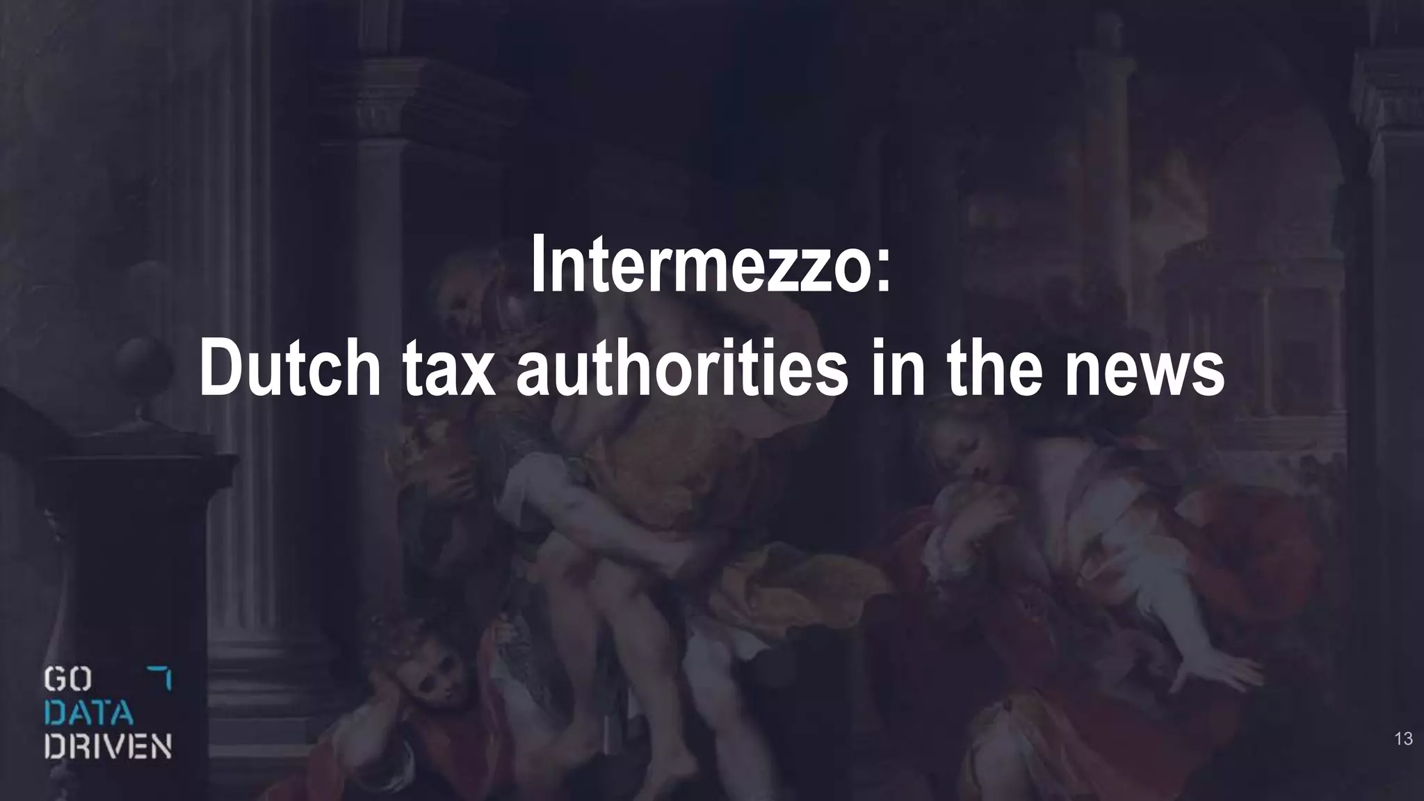 Intermezzo:
Dutch tax authorities in the news
13
 