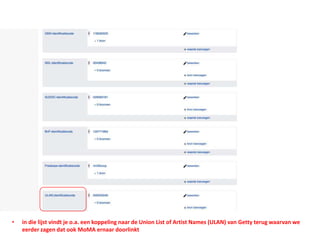 • in die lijst vindt je o.a. een koppeling naar de Union List of Artist Names (ULAN) van Getty terug waarvan we
eerder zagen dat ook MoMA ernaar doorlinkt
 