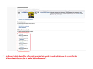 • onderaan krijg je duidelijke informatie waar de foto wordt hergebruikt binnen de verschillende
Wikimediaplatformen, bv. in welke Wikipediapagina’s
 