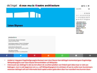 • omdat er nog geen Engelstalige pagina bestaat over Léon Stynen kan deSingel momenteel geen Engelstalige
Wikipediapagina over Léon Stynen binnentrekken uit Wikipedia
• interessant aan deSingel is dat zij niet alleen de vruchten plukken van linked open data maar er ook aan
bijdragen: men is ook begonnen om o.a. zelf Wikipediapagina’s te schrijven of aan te vullen over kunstenaars
waarover deSingel zelf veel informatie bezit opdat andere gebruikers daar hun voordeel mee kunnen doen
 